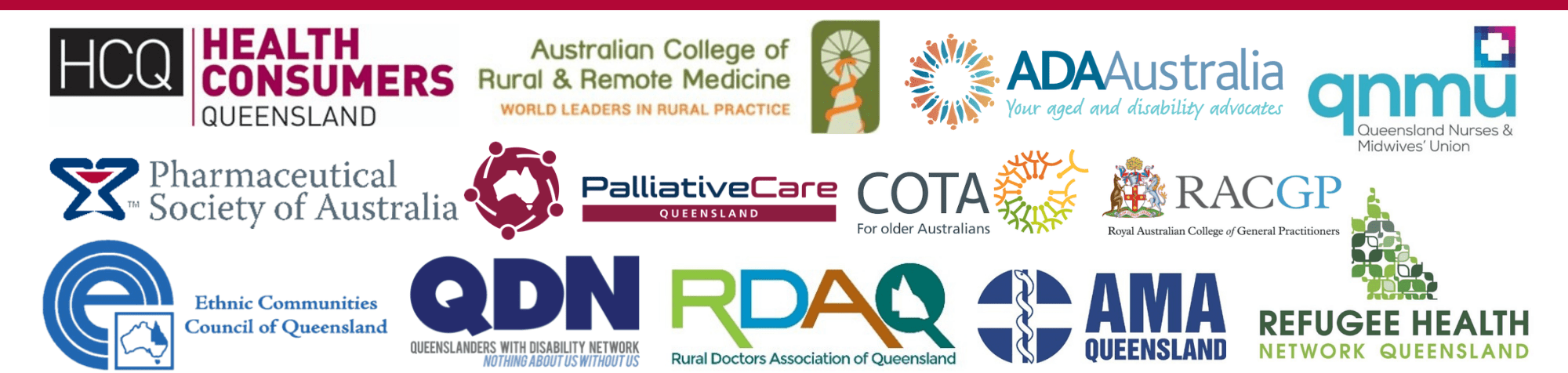 Row of logos: HCQ Health Consumers Queensland, Australian College of Rural & Remote Medicine – World leaders in rural practice, ADA Australia – Your aged and disability advocates, QNMU – Queensland Nurses and Midwives’ Union, Pharmaceutical Society of Australia, Palliative Care Queensland, COTE – For older Australians, RACCP – Royal Australian College of General Practitioners, Ethnic Communities Council of Queensland, QDN – Queenslanders with Disability Network – Nothing About us without us, RDAQ – Rural Doctors Association of Queensland, AMA Queensland, Refugee health network Queensland. 